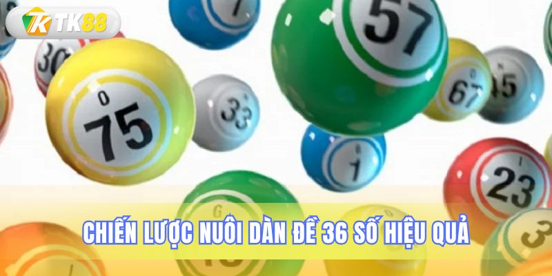 Những phương pháp nuôi dàn đề 36 số chuyên nghiệp