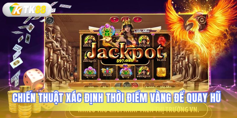 Xác định khung giờ quay hũ lý tưởng nhất