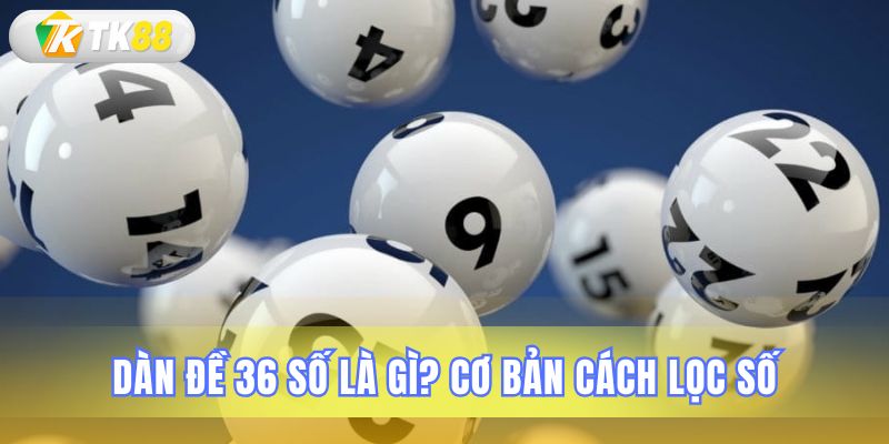 Giải thích khái niệm và cách thức chọn dàn đề 36 số