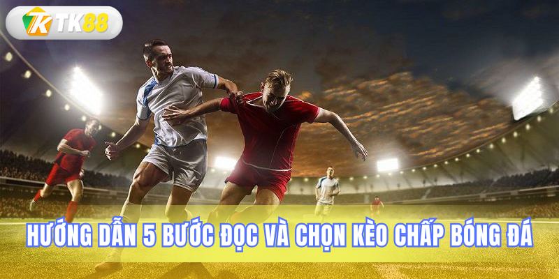 5 giai đoạn phân tích và chọn kèo chấp chuẩn