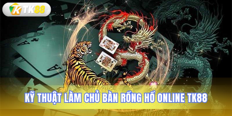 Phương pháp hiệu quả khi tham gia Rồng Hổ trực tuyến
