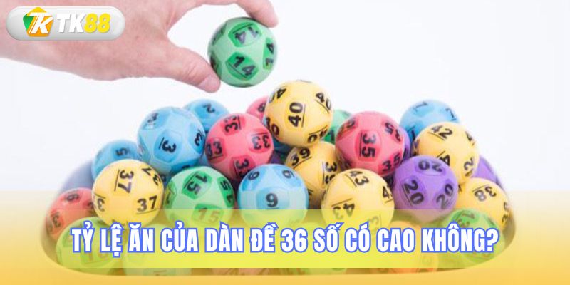 Tỷ lệ chiến thắng của dàn đề 36 số cực cao